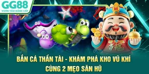 Bắn Cá Thần Tài - Khám Phá Kho Vũ Khí Cùng 2 Mẹo Săn Hũ