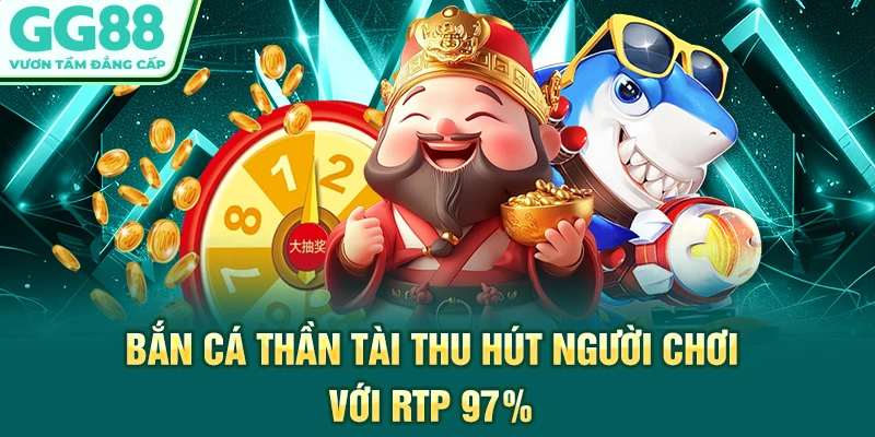 Bắn cá Thần Tài thu hút người chơi với RTP 97%