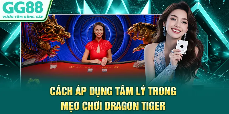Cách áp dụng tâm lý trong mẹo chơi Dragon Tiger