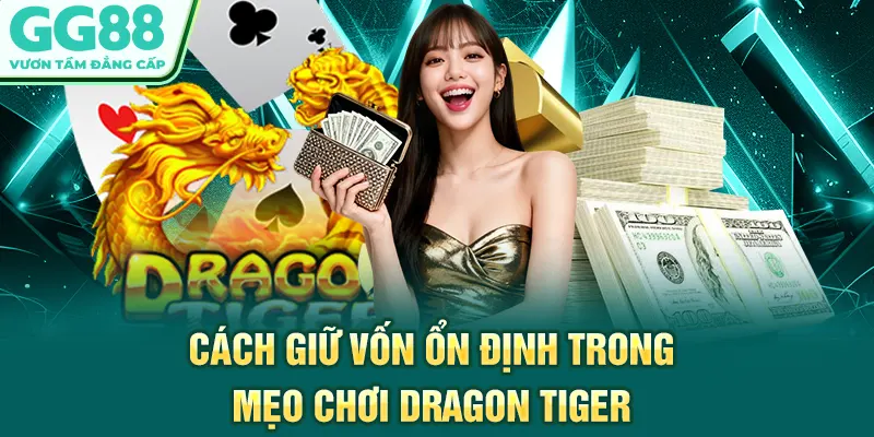 Cách giữ vốn ổn định trong mẹo chơi Dragon Tiger