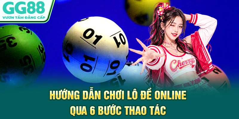 Hướng dẫn chơi lô đề online qua 6 bước thao tác