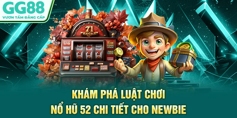 Khám phá luật chơi nổ hũ 52 chi tiết cho newbie