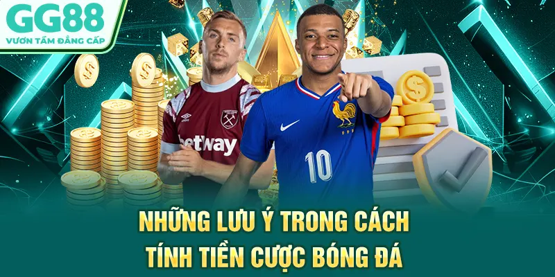Những lưu ý trong cách tính tiền cược bóng đá