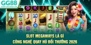 Slot Megaways Là Gì - Công Nghệ Quay Hũ Đổi Thưởng 2026